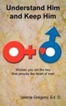 Valerie Gregory Ed D., Valerie Gregory Ed. D. - Understand Him and Keep Him