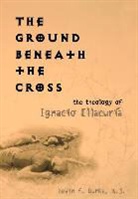 Kevin F Burke, Kevin F. Burke, Kevin F. (Associate Professor of Systematic Theology Burke, Burke Kevin F., Sj Kevin F. Burke - Ground Beneath the Cross