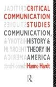 Hanno Hardt,  Hardt Hanno - Critical Communication Studies - Essays on Communication, History and Theory in America