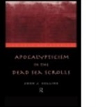 John J Collins, John J. Collins, John Joseph Collins, J. Collins John - Apocalypticism in the Dead Sea Scrolls
