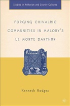 K Hodges, K. Hodges, Kenneth Hodges, Kenneth L. Hodges - Forging Chivalric Communities in Malory's 'Morte D'arthur'