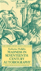 K Hodgkin, K. Hodgkin, Katharine Hodgkin - Madness in Seventeenth-Century Autobiography
