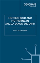 M Dockray-Miller, M. Dockray-Miller, Mary Dockray-Miller - Motherhood and Mothering in Anglo-Saxon England