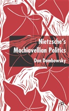 D Dombowsky, D. Dombowsky, Don Dombowsky - Nietzsche's Machiavellian Politics