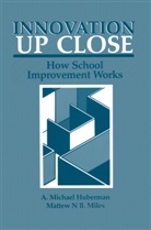 A Michae Huberman, A Michael Huberman, A. Michael Huberman, Matthew B Miles, Matthew B. Miles - Innovation up Close