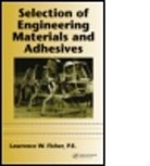 Lawrence W. Fisher, Nancy Fisher, P. E. Lawrence W. Fisher, P.E. Fisher, P.E. Lawrence W. Fisher - Selection of Engineering Materials and Adhesives