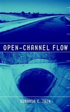 Jain, Sc Jain, Subhash C Jain, Subhash C. Jain, Subhash C. (University of Iowa Jain, JAIN SUBHASH C - Open-Channel Flow