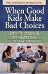 Elyse Fitzpatrick, Elyse/ Newheiser Fitzpatrick, Laura Hendrickson, James Newheiser, Jim Newheiser - When Good Kids Make Bad Choices