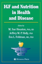 Eva L. Feldman, Jeffrey M. P. Holly, M. Sue Houston, Eva L Feldman, Jeffre M P Holly, Jeffrey M P Holly - IGF and Nutrition in Health and Disease