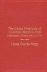 Linda Ann Curcio, Linda A. Curcio-Nagy - The Great Festivals of Colonial Mexico City