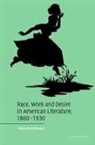 Michele Birnbaum, Albert Gelpi, Ross Posnock - Race, Work, and Desire in American Literature 1860-1930