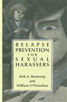 Kerk A. Brunswig, Kirk Brunswig, Kirk A Brunswig, Kirk A. Brunswig, William O'Donohue - Relapse Prevention for Sexual Harassers