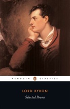 Byron, George G. N. Lord Byron, George Gordon Byron, George Gordon Lord Byron, Lord Byron, Lord George Gordon Byron... - Selected Poems