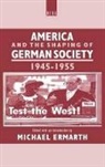 Michael Ermarth, Michael Ermath, Michael Ermath, Ermath Michael - America and the Shaping of German Society, 1945-1955