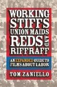 Tom Zaniello - Working Stiffs, Union Maids, Reds, and Riffraff - An Expanded Guide to Films About Labor