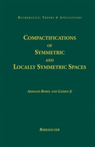 Arman Borel, Armand Borel, Lizhen Ji - Compactifications of Symmetric and Locally Symmetric Spaces