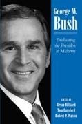 Bryan (EDT)/ Lansford Hilliard, Robert P. Watson, Bryan Hilliard, Tom Lansford, Robert P Watson, Robert P. Watson - George W. Bush - Evaluating the President at Midterm
