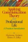 Marianne Dainton, Marianne Zelley Dainton, Elaine D. Zelley - Applying Communication Theory for Professional Life