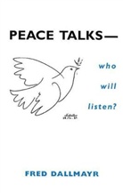 Fred Dallmayr, Fred R. Dallmayr, Fred R. Dallmayr - Peace Talks-Who Will Listen?