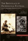 Tom Aikens, David Finoli - The Birthplace of Professional Football: Southwestern Pennsylvania