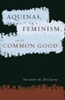 Susanne M. DeCrane, DECRANE SUSANNE M, DeCrane Susanne M. - Aquinas, Feminism, and the Common Good