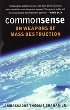 Thomas Graham - Common Sense on Weapons of Mass Destruction