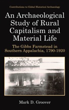 Mark D Groover, Mark D. Groover - An Archaeological Study of Rural Capitalism and Material Life
