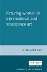 Christa Grossinger - Picturing Women in Late Medieval Art