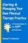 Samuel Esterson, Samuel H. Esterson - Starting and Managing Your Own Physical Therapy Practice