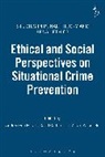 David Garland, Andreas Von Hirsch, Andrew Von Garland Hirsch, Al Wakefield, David Garland, Andreas Von Hirsch... - Ethical and Social Perspectives on Situational Crime Prevention