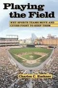 Charles C Euchner, Charles C. Euchner,  Euchner Charles C. - Playing the Field: - Why Sports Teams Move and Cities Fight to Keep Them