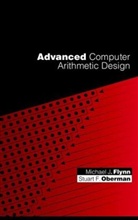 M. J. Flynn, Michael Flynn, Michael J Flynn, Michael J. Flynn, Mj Flynn, Stuart F Oberman... - Advanced Computer Arithmetic Design