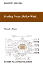 A I Fraser, A. I. Fraser, A.I. Fraser, Alastair Fraser - Making Forest Policy Work