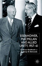A Edmonds, A. Edmonds, Anthony O. Edmonds, Geelhoed, Bruce E. Geelhoed, E Geelhoed... - Eisenhower, Macmillan and Allied Unity, 1957-61