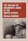 Michael Goldfield - The Decline of Organized Labor in the United States