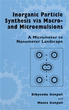 D. Ganguli, Dibyend Ganguli, Dibyendu Ganguli, Munia Ganguli - Inorganic Particle Synthesis via Macro and Microemulsions