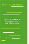 Trish Glazebrook - Heidegger's Philosophy of Science