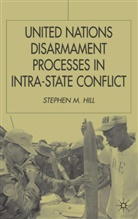 S Hill, S. Hill, Stephen M. Hill - United Nations Disarmament Processes in Intra-State Conflict