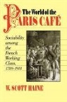 W. Scott Haine - World of the Paris Cafe