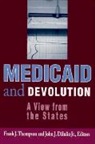 John J. Diiulio, John J. Dilulio, John J. DiIulio Jr., Fran J. Thompson, Frank J. Thompson - Medicaid and Devolution