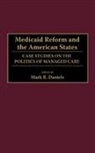 Mark R. Daniels, Daniels Mark R., Mark R. Daniels - Medicaid Reform and the American States
