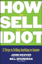 Joh Hoover, John Hoover, John Sparkman Hoover, Bill Sparkman - How to Sell to an Idiot