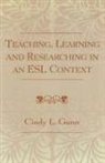 Cindy L Gunn, Cindy L. Gunn, Gunn Cindy L. - Teaching, Learning and Researching in an Esl Context