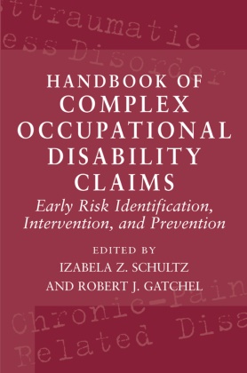 Robert J. Gatchel, Izabela Z. Schultz, Stanley Ed. Schultz, R. J. Gatchel, Robert J. Gatchel,  J Gatchel... - Handbook of Complex Occupational Disability Claims - Early Risk Identification, Intervention and Prevention