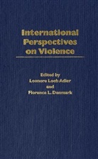 Leonore Loeb (EDT)/ Denmark Adler, Leonore Adler, Leonore L. Adler, Leonore Loeb Adler, Florence Denmark, Florence L. Denmark - International Perspectives on Violence
