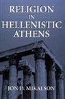 Jon D Mikalson, Jon D. Mikalson, Mikalson Jon D. - Religion in Hellenistic Athens