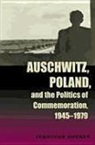 Jonathan Huener - Auschwitz, Poland, and the Politics of Commemoration, 1945-1979