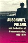 Jonathan Huener - Auschwitz, Poland, and the Politics of Commemoration, 1945-1979
