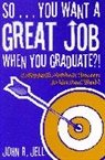 John R. Jell, Jell John R. - So...you Want a Great Job When You Graduate