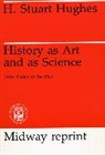 H. Stuart Hughes - History as Art and as Science - Twin Vistas on the Past; .